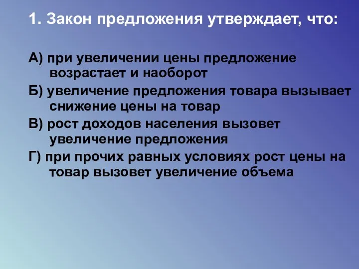 1. Закон предложения утверждает, что: А) при увеличении цены предложение возрастает