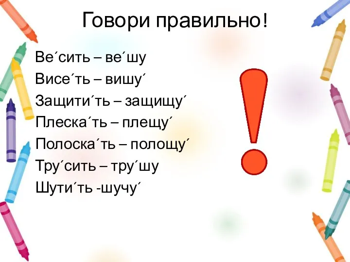 Говори правильно! Ве´сить – ве´шу Висе´ть – вишу´ Защити´ть – защищу´