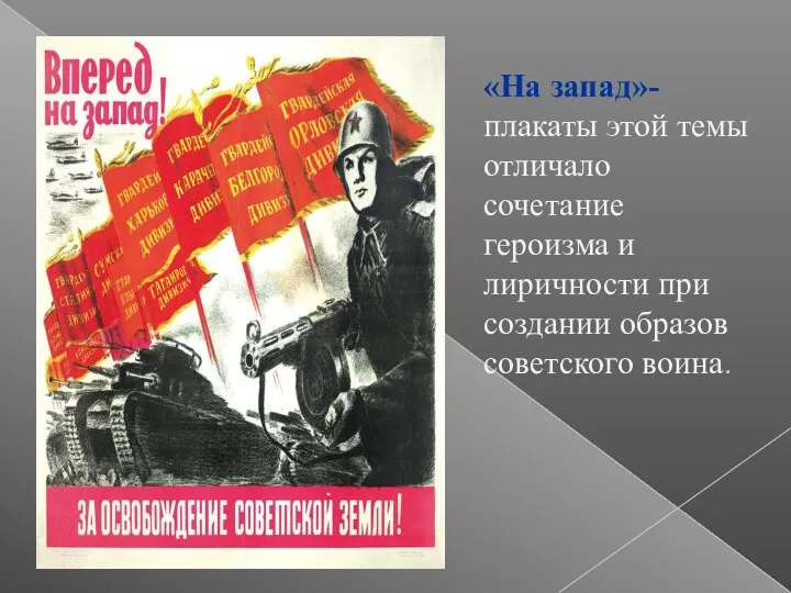 «На запад»- плакаты этой темы отличало сочетание героизма и лиричности при создании образов советского воина.