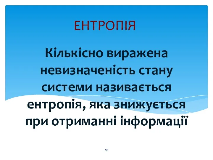 Кількісно виражена невизначеність стану системи називається ентропія, яка знижується при отриманні інформації ЕНТРОПІЯ