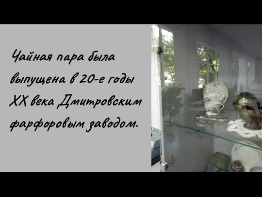 Чайная пара была выпущена в 20-е годы XX века Дмитровским фарфоровым заводом.