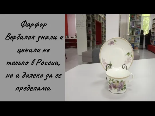 Фарфор Вербилок знали и ценили не только в России, но и далеко за ее пределами.