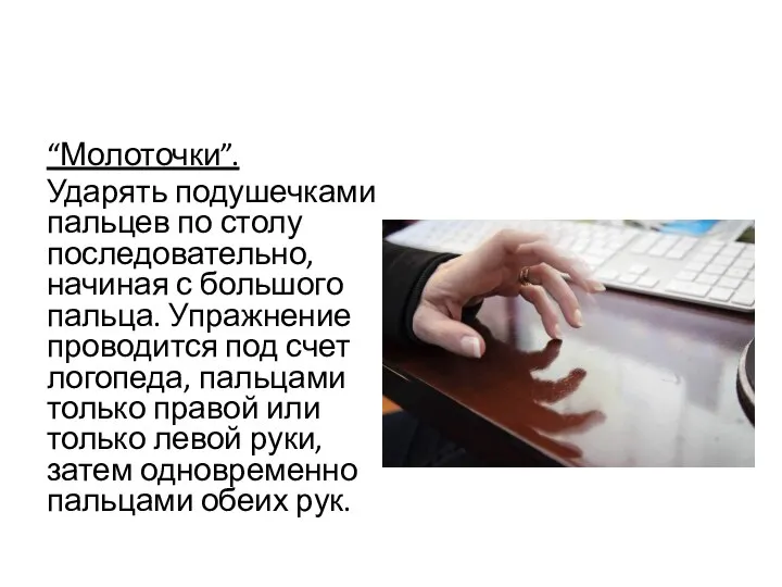 “Молоточки”. Ударять подушечками пальцев по столу последовательно, начиная с большого пальца.