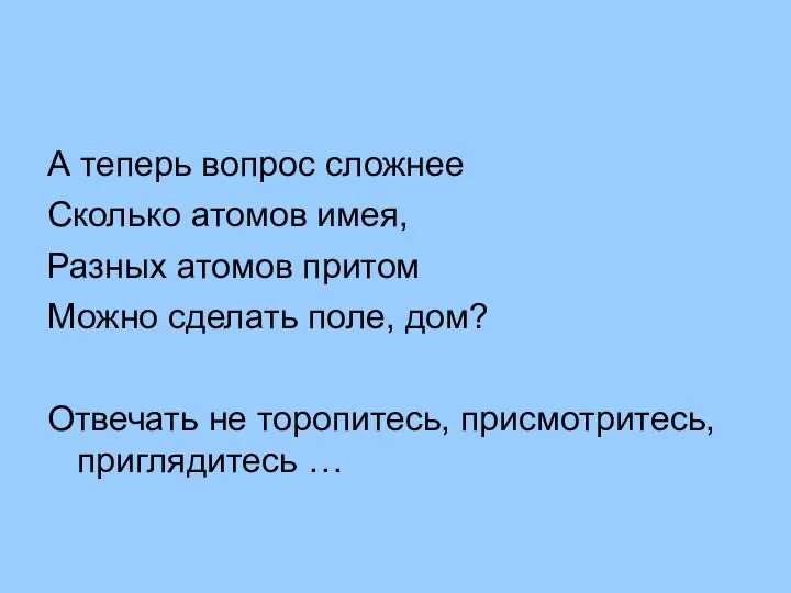 А теперь вопрос сложнее Сколько атомов имея, Разных атомов притом Можно