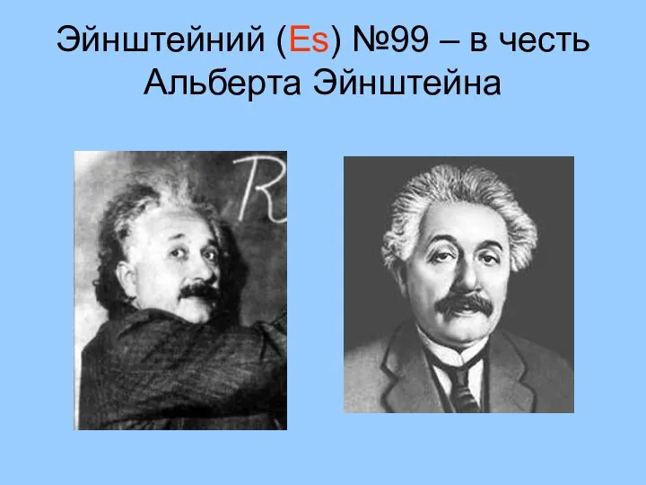 Эйнштейний (Es) №99 – в честь Альберта Эйнштейна