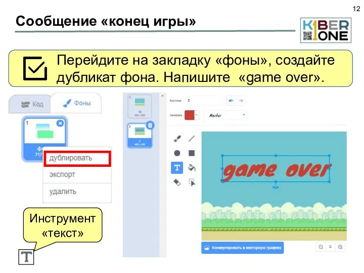 Сообщение «конец игры» Перейдите на закладку «фоны», создайте дубликат фона. Напишите «game over». Инструмент «текст»