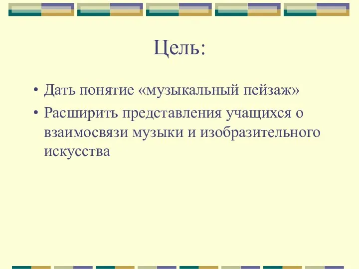 Цель: Дать понятие «музыкальный пейзаж» Расширить представления учащихся о взаимосвязи музыки и изобразительного искусства