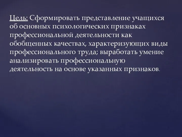 Цель: Сформировать представление учащихся об основных психологических признаках профессиональной деятельности как