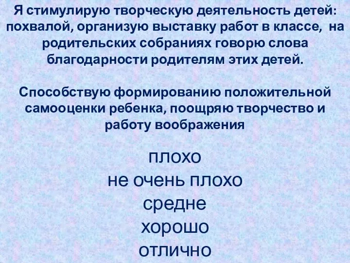 Я стимулирую творческую деятельность детей: похвалой, организую выставку работ в классе,