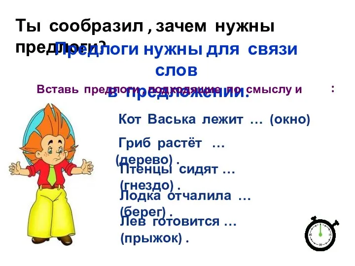 Ты сообразил , зачем нужны предлоги? Предлоги нужны для связи слов