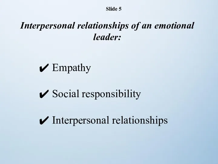 Slide 5 Interpersonal relationships of an emotional leader: Empathy Social responsibility Interpersonal relationships