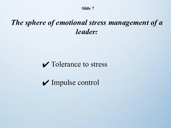 Slide 7 The sphere of emotional stress management of a leader: Tolerance to stress Impulse control