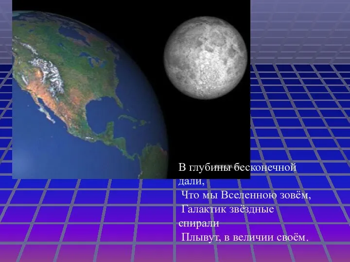 В глубины бесконечной дали, Что мы Вселенною зовём, Галактик звёздные спирали Плывут, в величии своём.