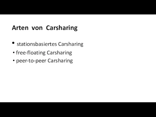 Arten von Carsharing stationsbasiertes Carsharing free-floating Carsharing peer-to-peer Carsharing