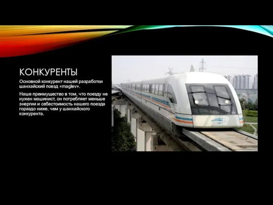 КОНКУРЕНТЫ Основной конкурент нашей разработки шанхайский поезд «maglev». Наше преимущество в