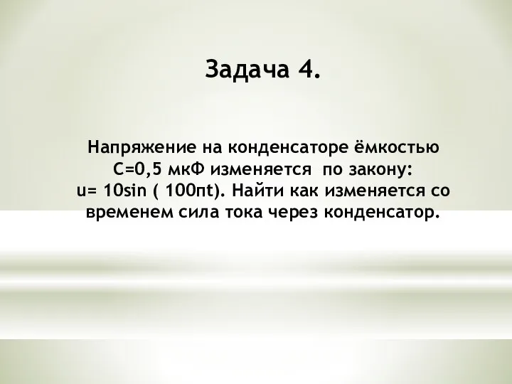 Задача 4. Напряжение на конденсаторе ёмкостью C=0,5 мкФ изменяется по закону: