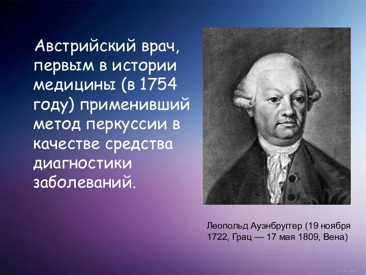 Австрийский врач, первым в истории медицины (в 1754 году) применивший метод