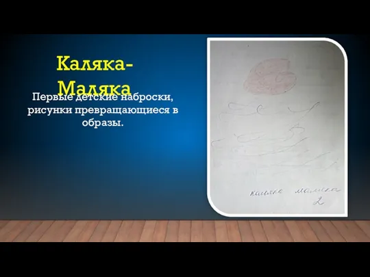 Каляка-Маляка Первые детские наброски, рисунки превращающиеся в образы.
