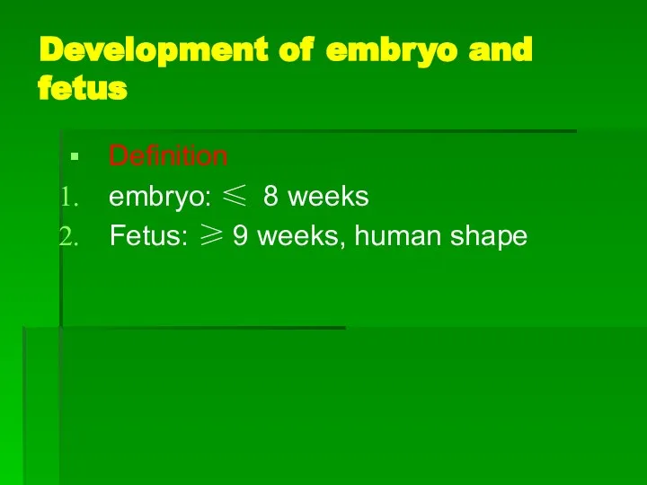 Development of embryo and fetus Definition embryo: ≤ 8 weeks Fetus: ≥ 9 weeks, human shape