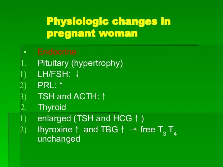 Physiologic changes in pregnant woman Endocrine Pituitary (hypertrophy) LH/FSH: ↓ PRL:↑