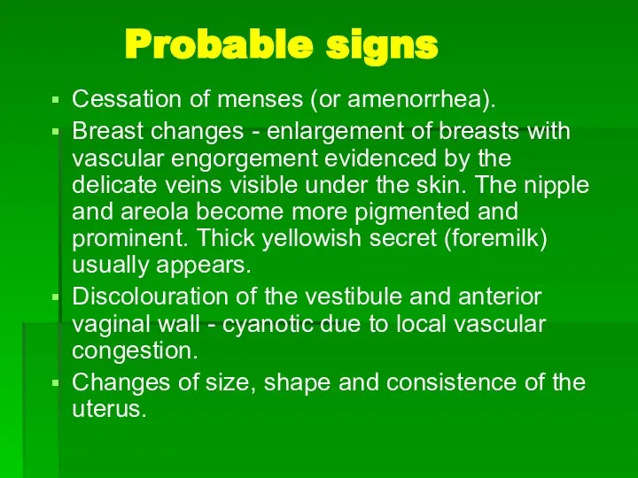 Probable signs Cessation of menses (or amenorrhea). Breast changes - enlargement