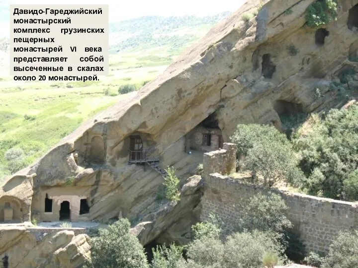 Давидо-Гареджийский монастырский комплекс грузинских пещерных монастырей VI века представляет собой высеченные в скалах около 20 монастырей.