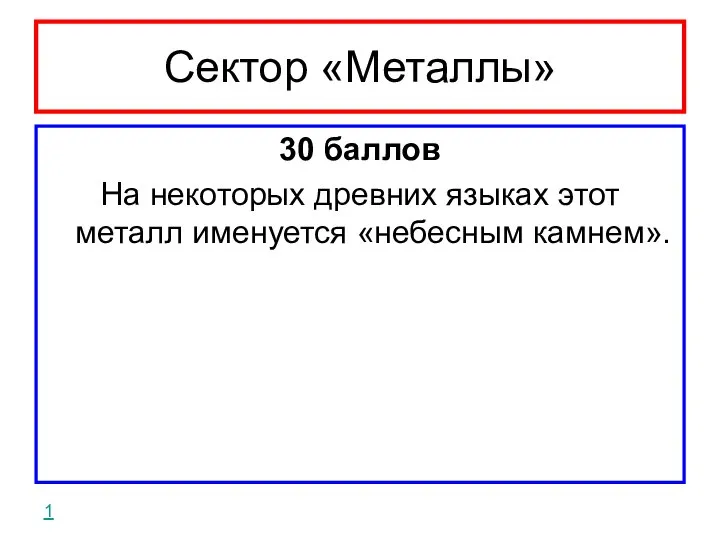 Сектор «Металлы» 30 баллов На некоторых древних языках этот металл именуется «небесным камнем». 1