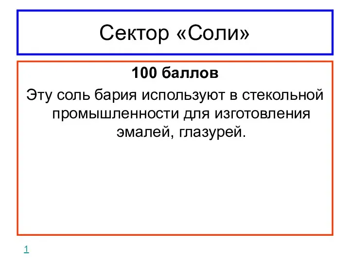 Сектор «Соли» 100 баллов Эту соль бария используют в стекольной промышленности для изготовления эмалей, глазурей. 1