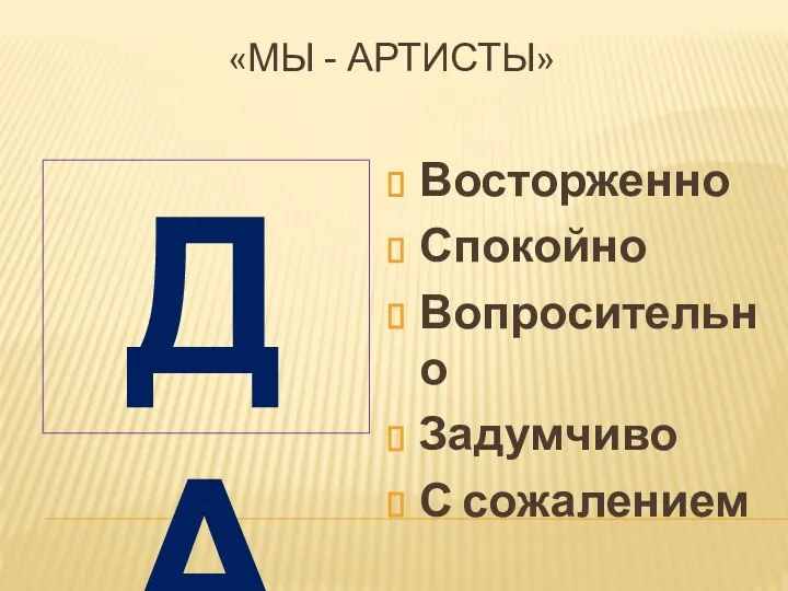 Восторженно Спокойно Вопросительно Задумчиво С сожалением ДА «МЫ - АРТИСТЫ»