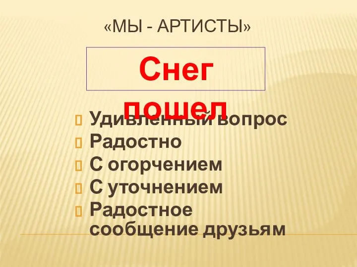 Удивленный вопрос Радостно С огорчением С уточнением Радостное сообщение друзьям Снег пошел «МЫ - АРТИСТЫ»