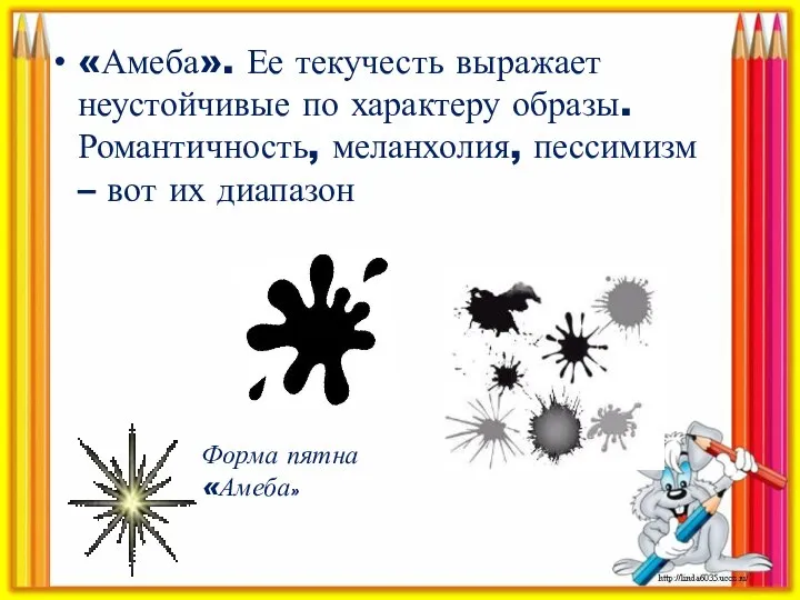 «Амеба». Ее текучесть выражает неустойчивые по характеру образы. Романтичность, меланхолия, пессимизм