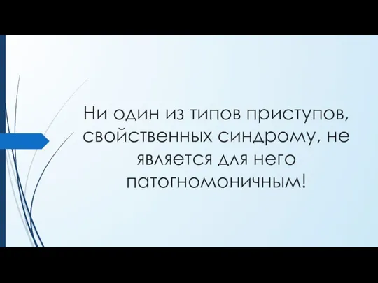 Ни один из типов приступов, свойственных синдрому, не является для него патогномоничным!