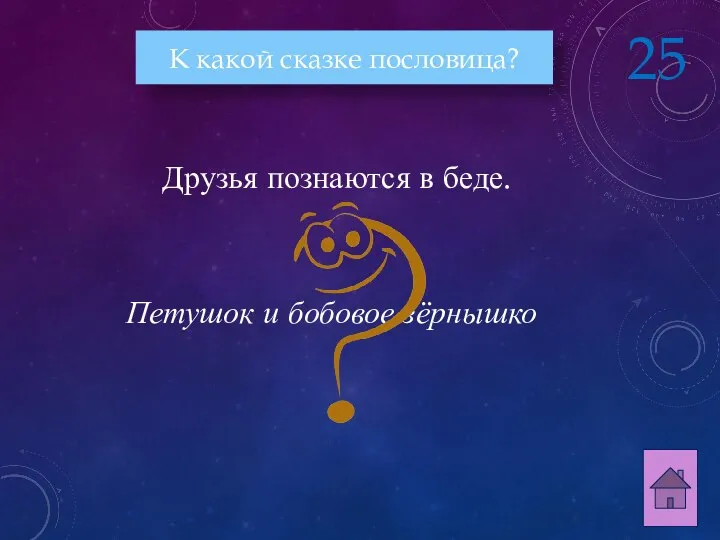 Петушок и бобовое зёрнышко Друзья познаются в беде. К какой сказке пословица? 25