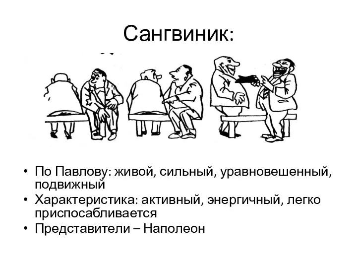 Сангвиник: По Павлову: живой, сильный, уравновешенный, подвижный Характеристика: активный, энергичный, легко приспосабливается Представители – Наполеон