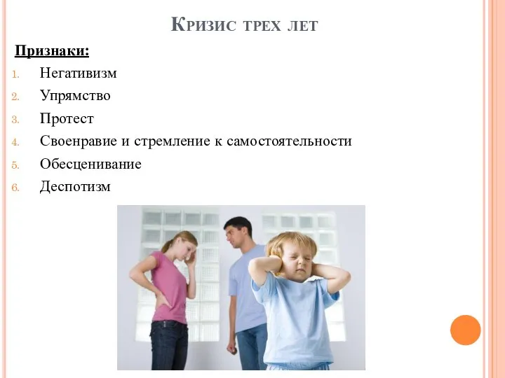 Кризис трех лет Признаки: Негативизм Упрямство Протест Своенравие и стремление к самостоятельности Обесценивание Деспотизм