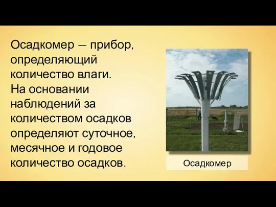 Осадкомер Осадкомер — прибор, определяющий количество влаги. На основании наблюдений за