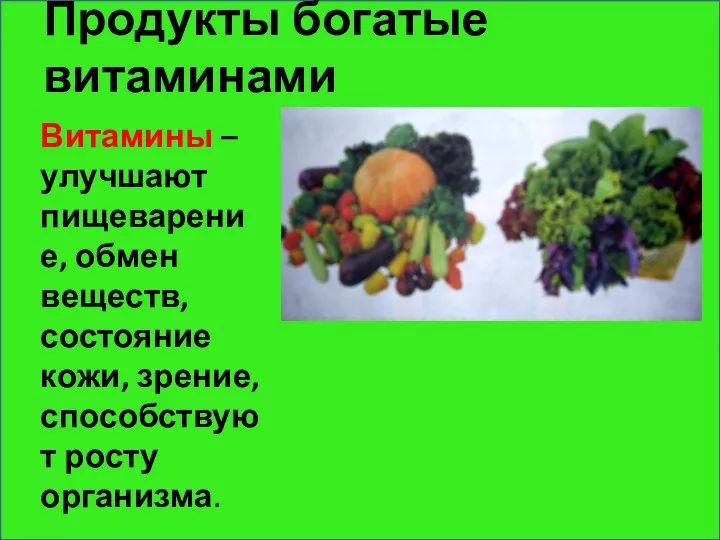 Продукты богатые витаминами Витамины – улучшают пищеварение, обмен веществ, состояние кожи, зрение, способствуют росту организма.