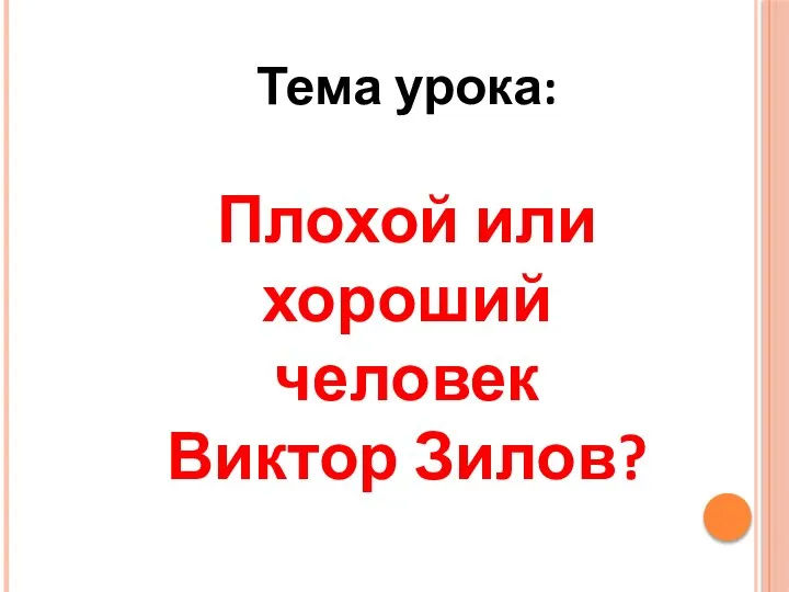 Тема урока: Плохой или хороший человек Виктор Зилов?