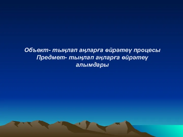 Объект- тыңлап аңларға өйрәтеү процесы Предмет- тыңлап аңларға өйрәтеү алымдары