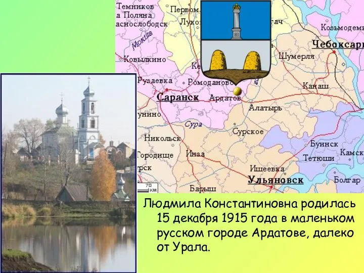 Людмила Константиновна родилась 15 декабря 1915 года в маленьком русском городе Ардатове, далеко от Урала.