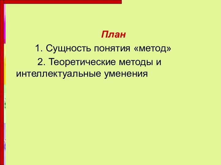 План 1. Сущность понятия «метод» 2. Теоретические методы и интеллектуальные уменения