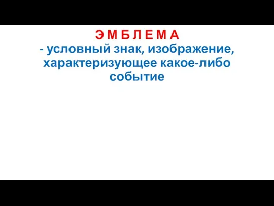 Э М Б Л Е М А - условный знак, изображение, характеризующее какое-либо событие