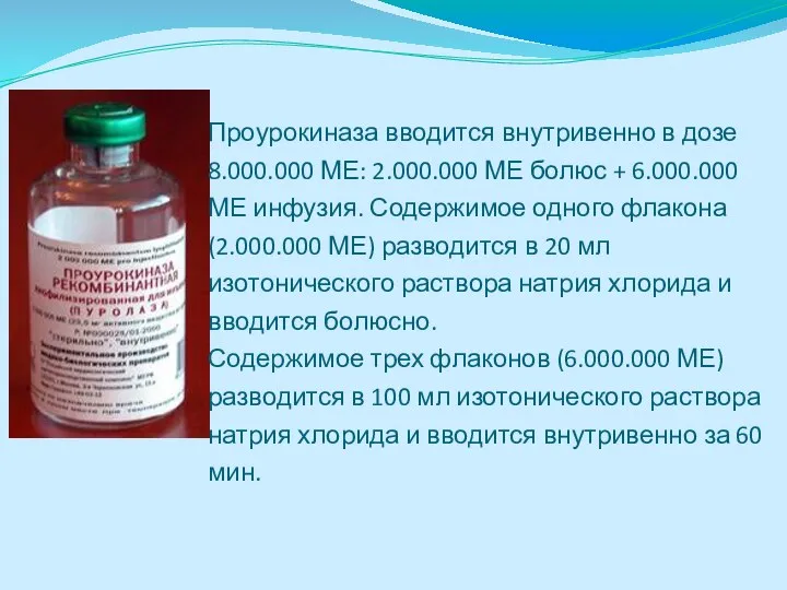 Проурокиназа вводится внутривенно в дозе 8.000.000 МЕ: 2.000.000 МЕ болюс +