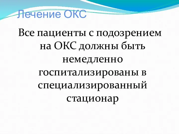 Лечение ОКС Все пациенты с подозрением на ОКС должны быть немедленно госпитализированы в специализированный стационар