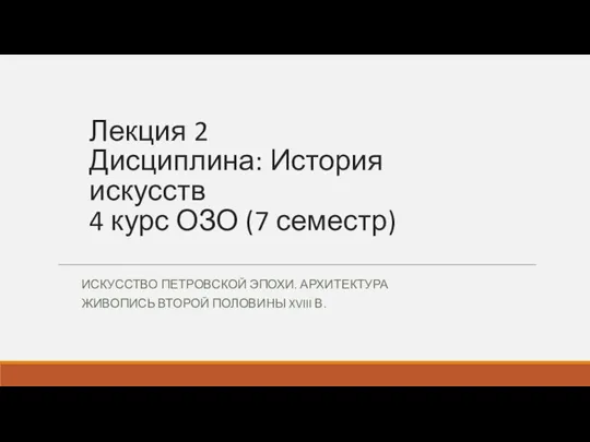 Лекция 2 Дисциплина: История искусств 4 курс ОЗО (7 семестр) ИСКУССТВО