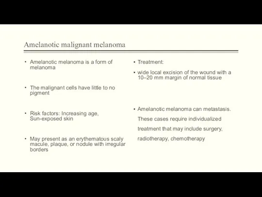 Amelanotic malignant melanoma Amelanotic melanoma is a form of melanoma The