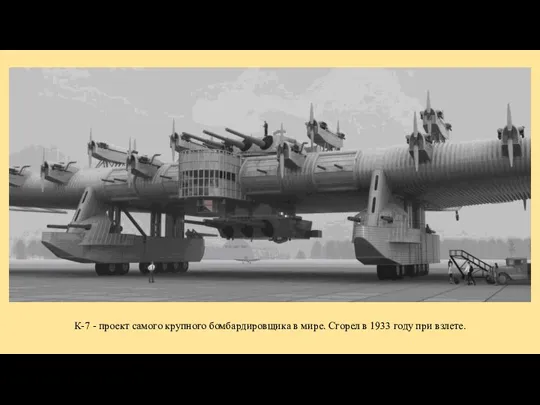 К-7 - проект самого крупного бомбардировщика в мире. Сгорел в 1933 году при взлете.