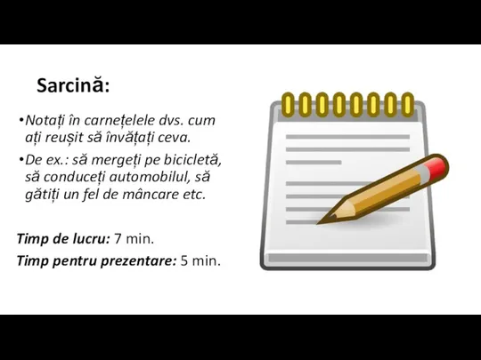 Sarcină: Notați în carnețelele dvs. cum ați reușit să învățați ceva.