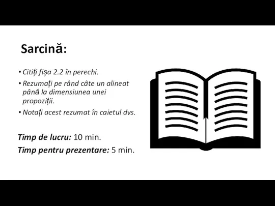 Sarcină: Citiți fișa 2.2 în perechi. Rezumați pe rând câte un