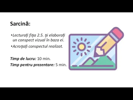 Sarcină: Lecturați fișa 2.5. și elaborați un conspect vizual în baza